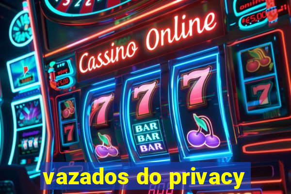 vazados do privacy